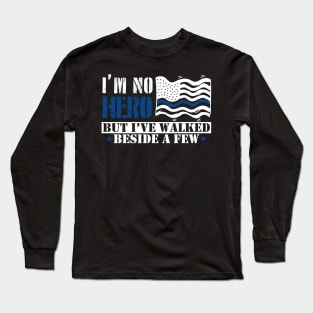 I'm No Hero But I've Walked Beside A Few Long Sleeve T-Shirt